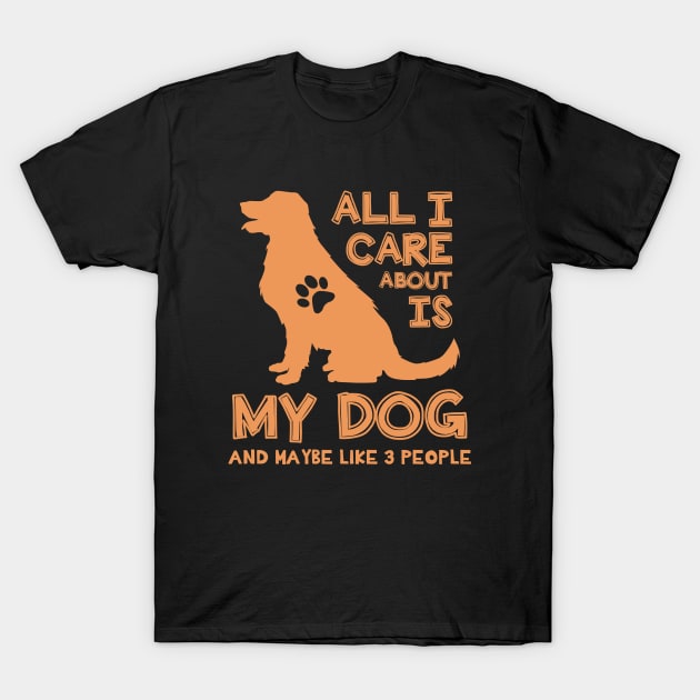 All I care about is my dog T-Shirt by NotoriousMedia